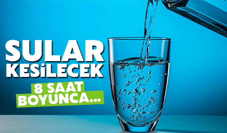 8 saat boyunca su kesintisi yaşanacak