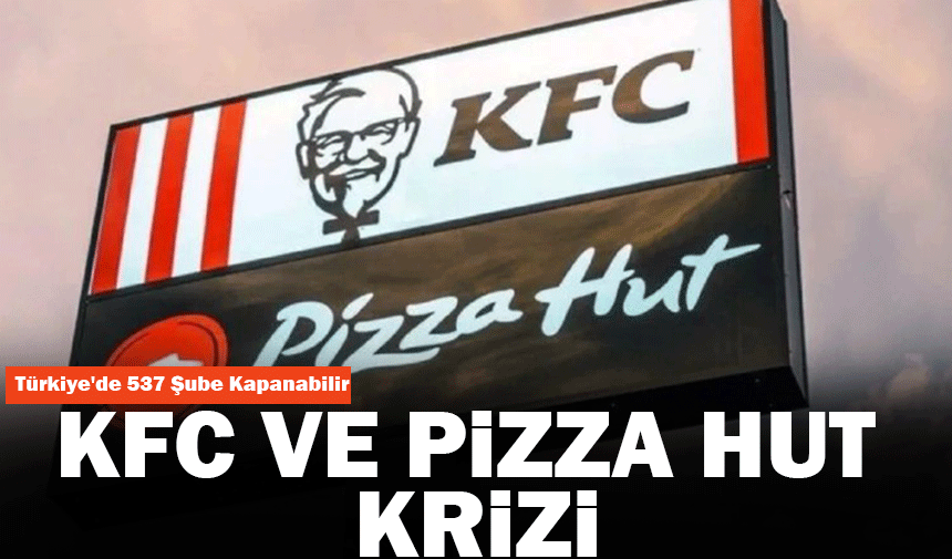 KFC ve Pizza Hut krizi Türkiye'de 537 şube kapanabilir