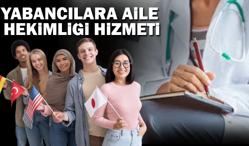 Aile hekimliği kanunu'nda yapılan değişikliklerle yabancı uyruklulara ücretsiz sağlık hizmeti