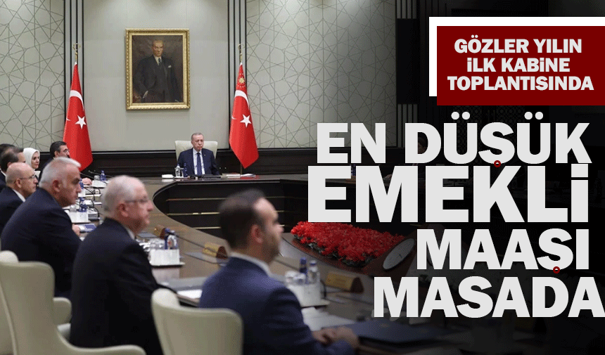 Gözler yılın ilk kabine toplantısında: en düşük emekli maaşı ve kritik konular ele alınacak