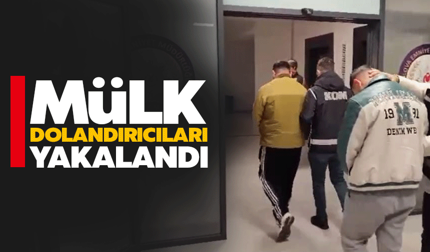 Mülk dolandırıcıları yakalandı