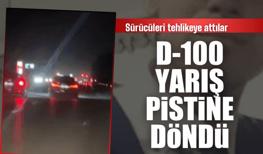 D-100 Karayolunda Tehlikeli Yarış