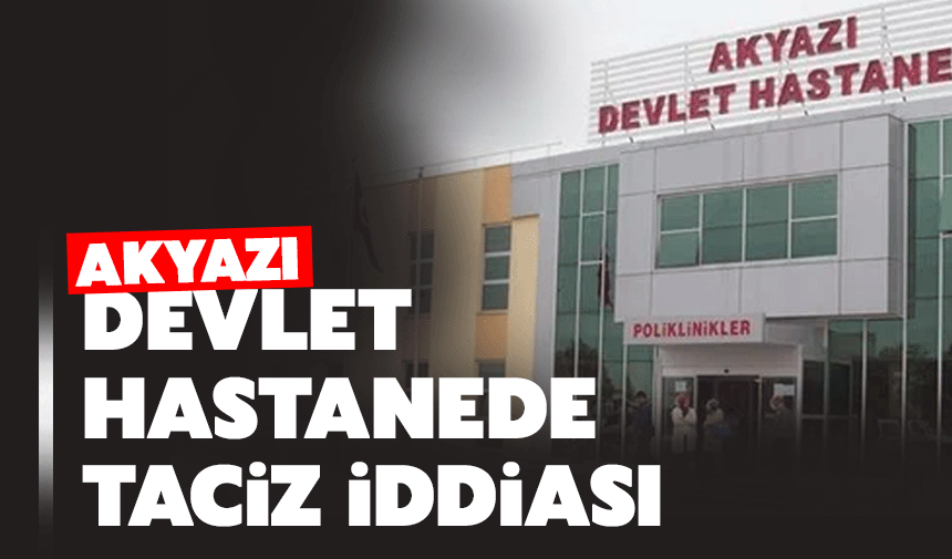 Akyazı Devlet Hastanesi'nde t*ciz iddiası