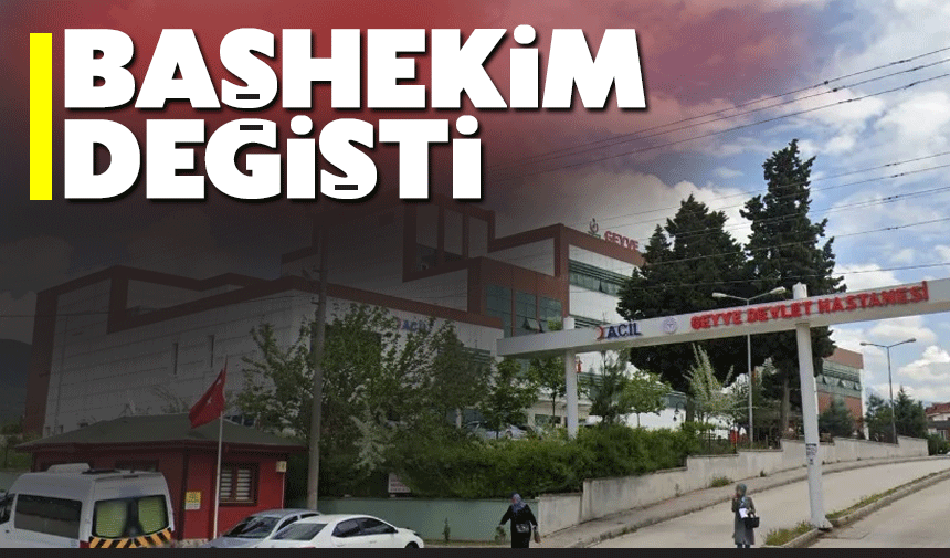 Geyve Devlet Hastanesi'nde başhekim değişti