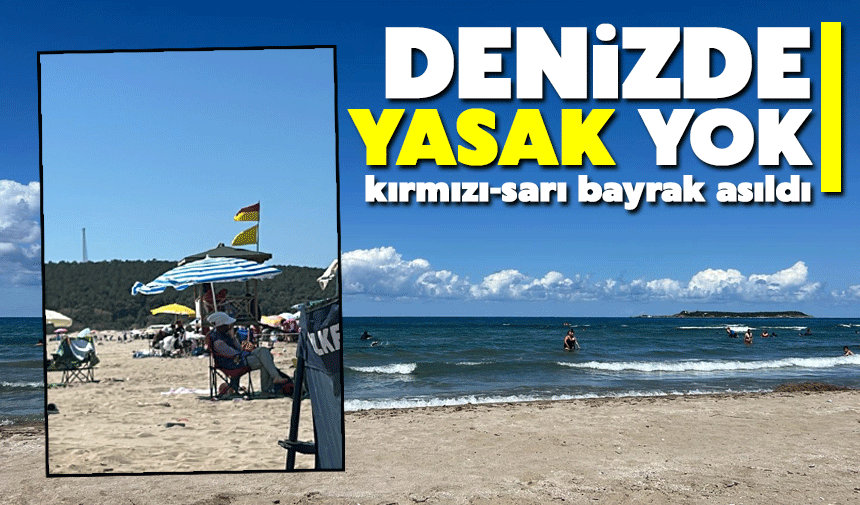 Denize girme yasağı kalktı: Sarı-kırmızı bayraklar çekildi