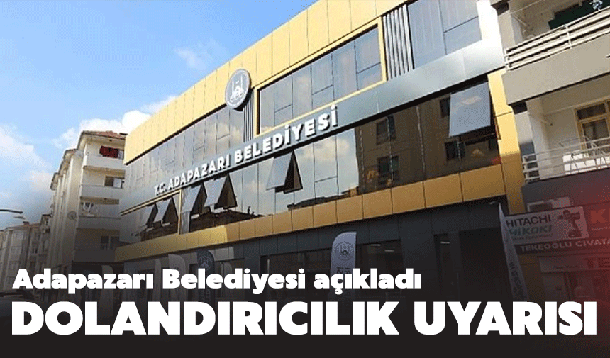 Adapazarı Belediyesi’nden dolandırıcılık uyarısı