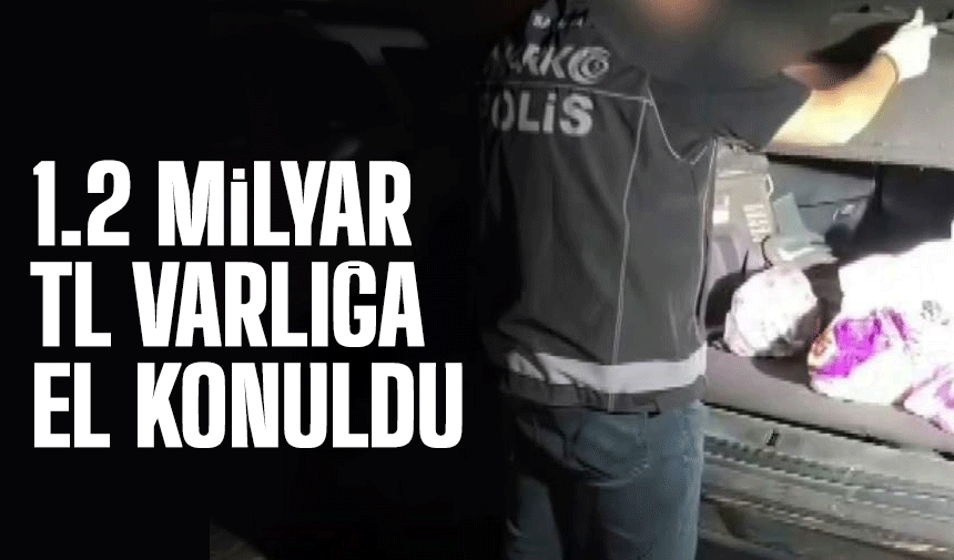 Operasyonda 1.2 milyar TL'ye el konuldu