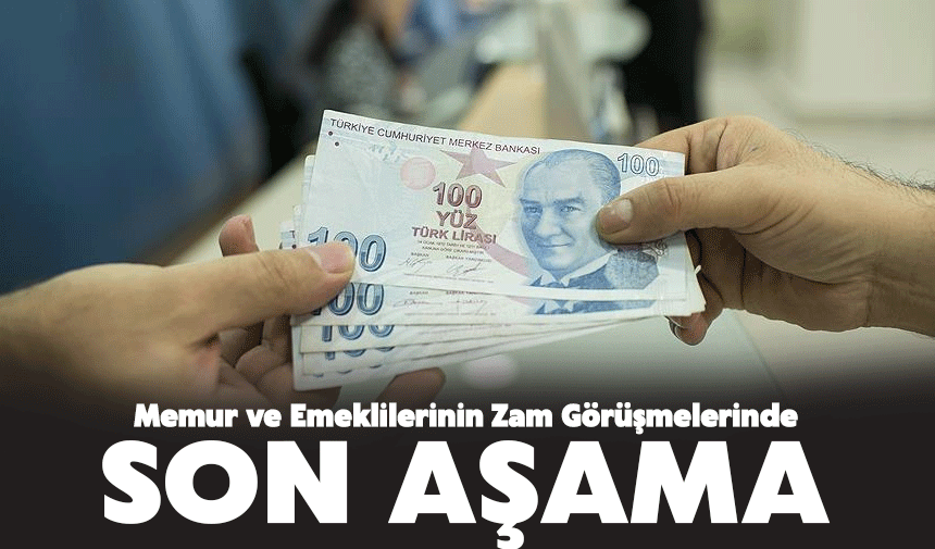 Memur ve Emeklilerinin Zam Görüşmelerinde Son Aşama