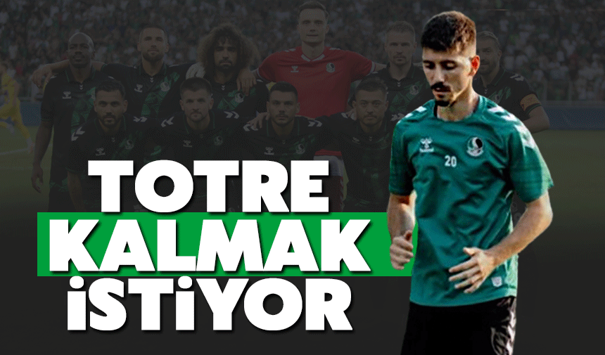 Totre Sakarya'da kalmak istiyor