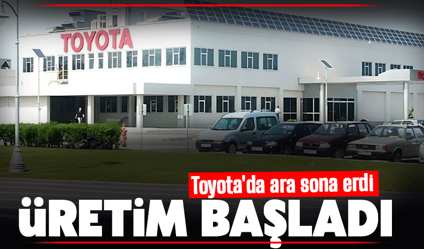 Toyota Sakarya Fabrikası Yeniden Üretime Başladı