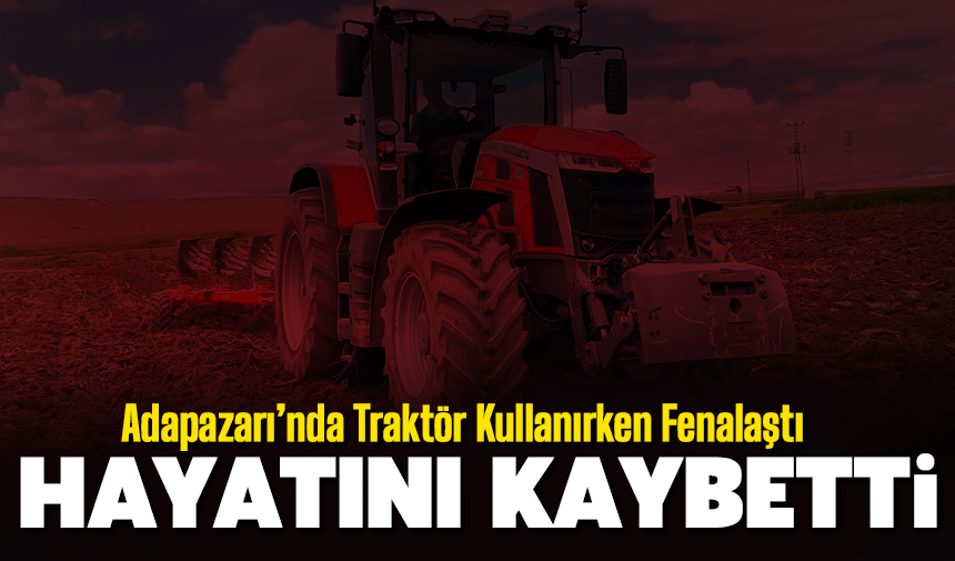 Traktör kullanırken fenalaşan Çelik vefat etti