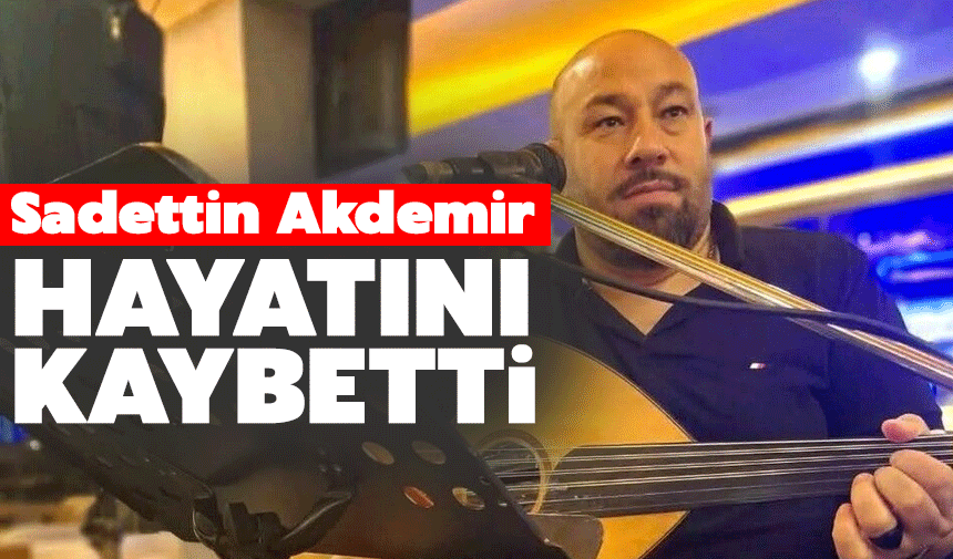 Müzisyen Sadettin Akdemir'den acı haber