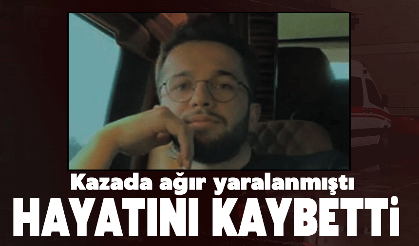 Ağır yaralanmıştı acı haberi geldi