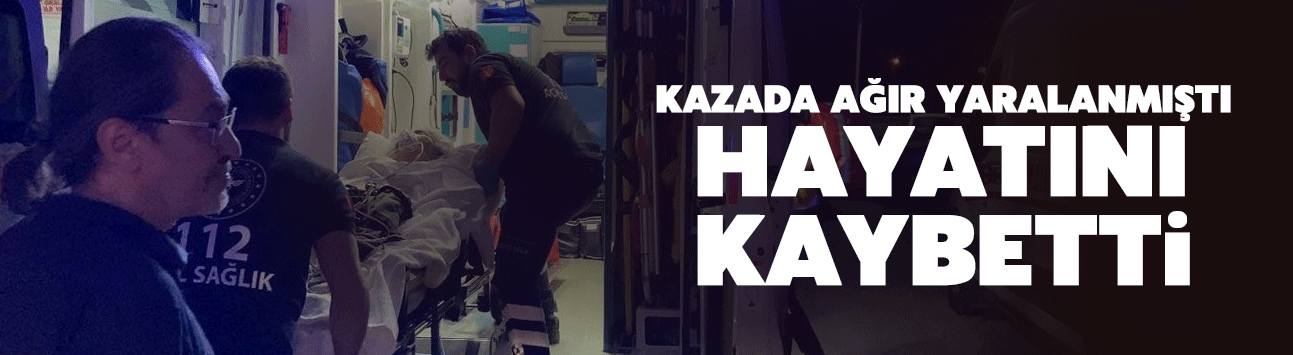 Karasu'daki kazada ağır yaralanmıştı acı haber geldi