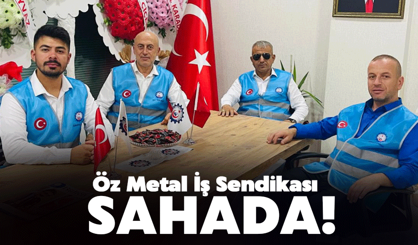 Öz Metal İş Sendikası sahada çalışıyor