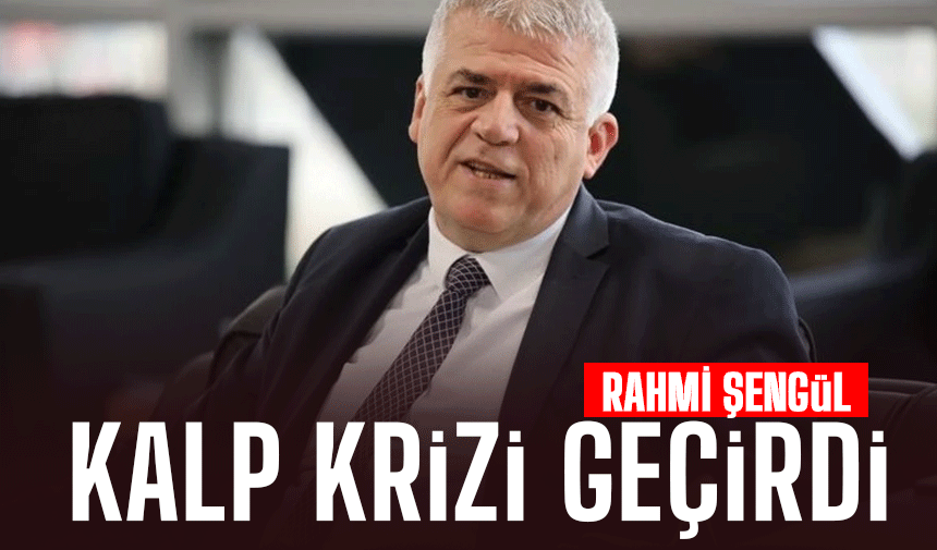 Rahmi Şengül Kalp Krizi Geçirdi