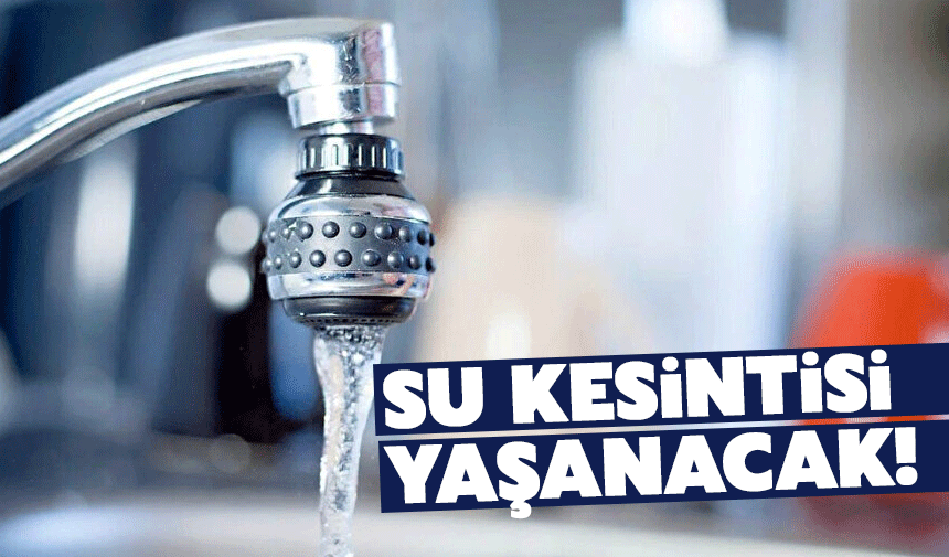 O mahallelerde su kesintisi yaşanacak!