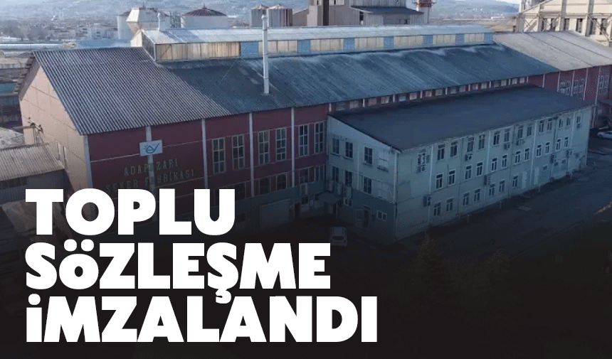 Adapazarı Şeker Fabrikası’nda Toplu Sözleşme Anlaşması Sağlandı