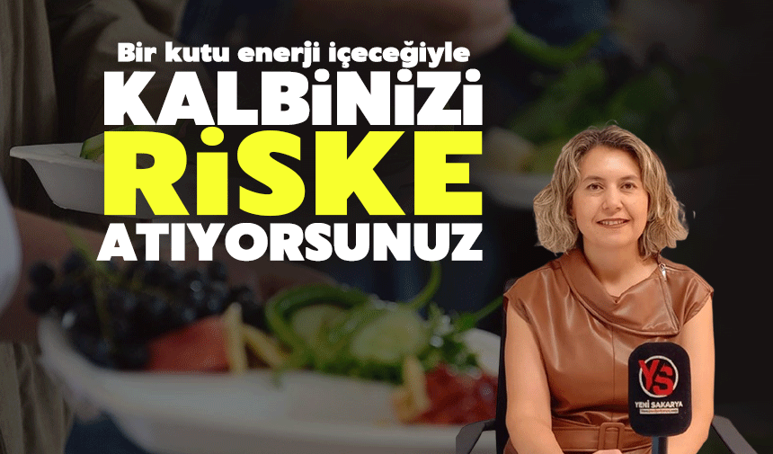 “Bir kutu enerji içeceğiyle kalbinizi riske atıyorsunuz”