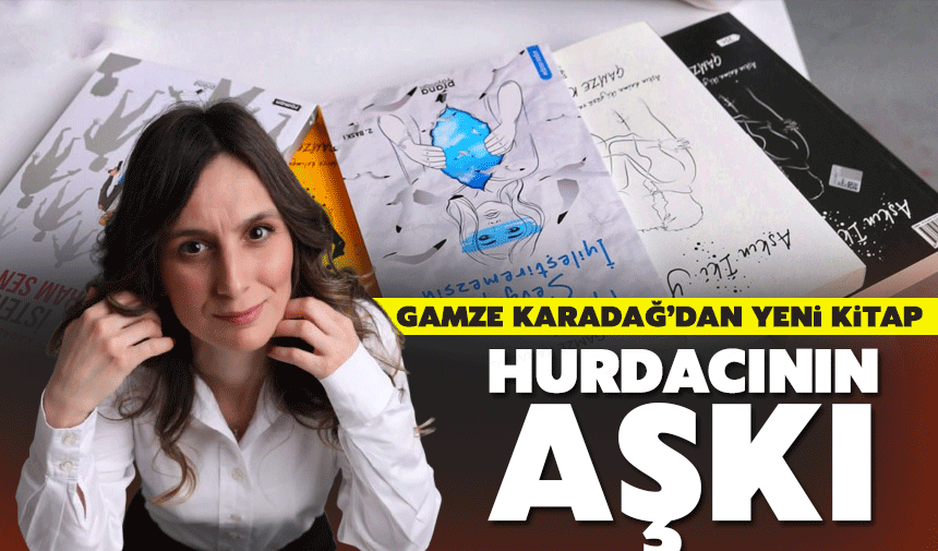 Gamze Karadağ’dan yeni roman: Hurdacının Aşkı
