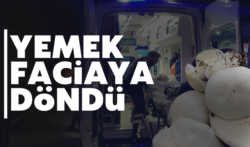 Akşam yemeğinde mantar faciası