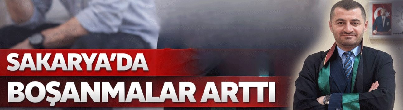 Sakarya'da boşanma davaları arttı!