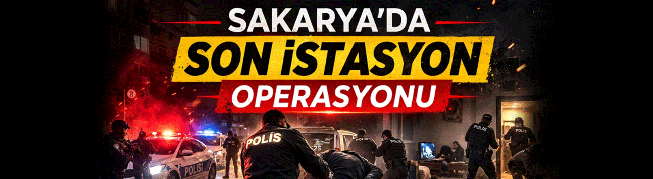 Sakarya dahil 14 ilde “Son İstasyon” operasyonu