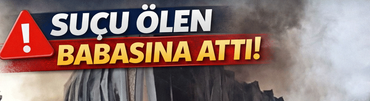 Fabrika Patlaması Davasında suçu babasına attı!