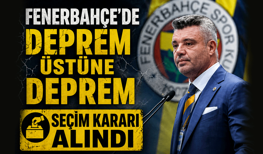 Fenerbahçe’de Deprem Üstüne Deprem! Seçim kararı alındı