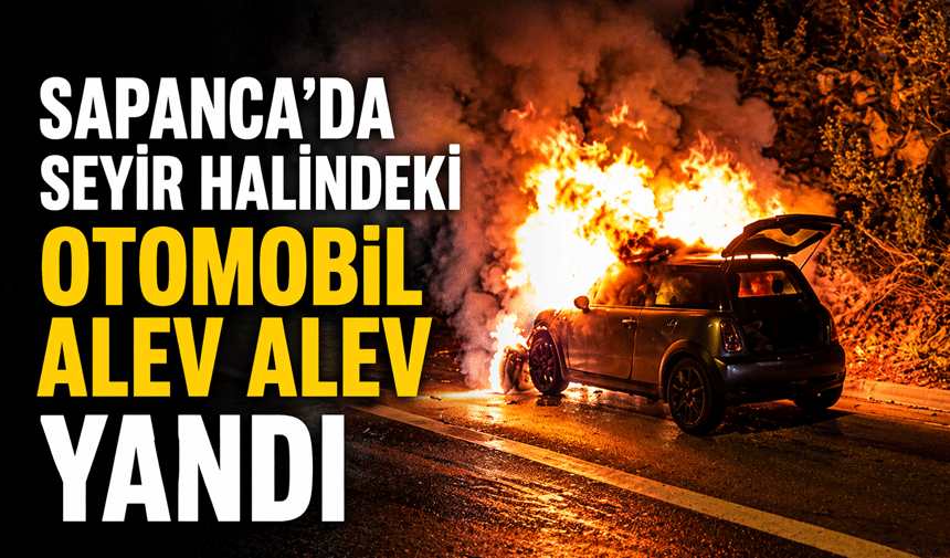 Sapanca’da Seyir Halindeki Otomobil Alev Alev Yandı