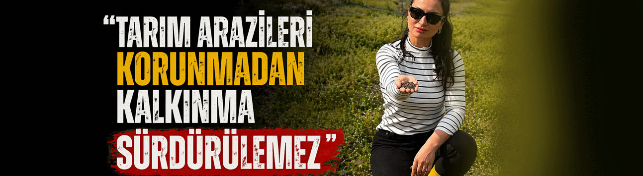 “Tarım Arazileri Korunmadan Kalkınma Sürdürülemez”