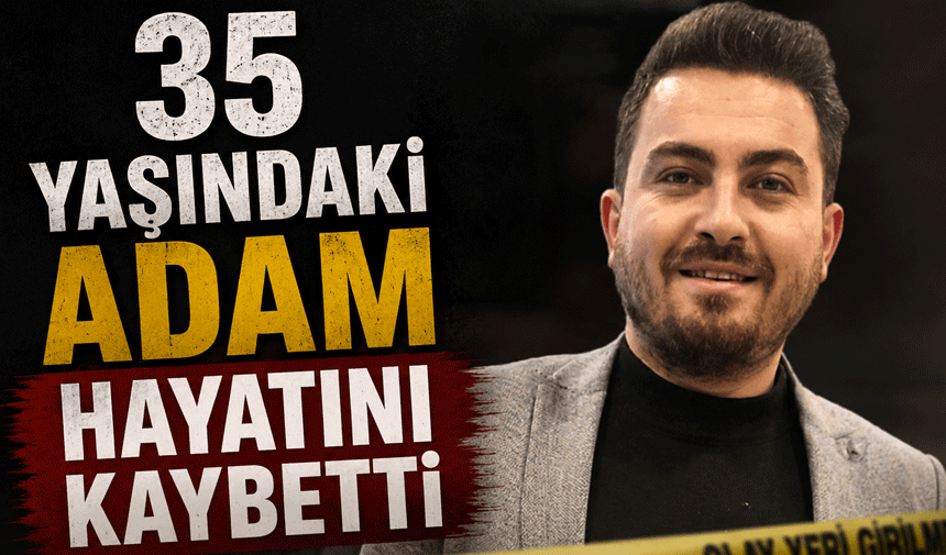 35 Yaşındaki Adam Hayatını Kaybetti