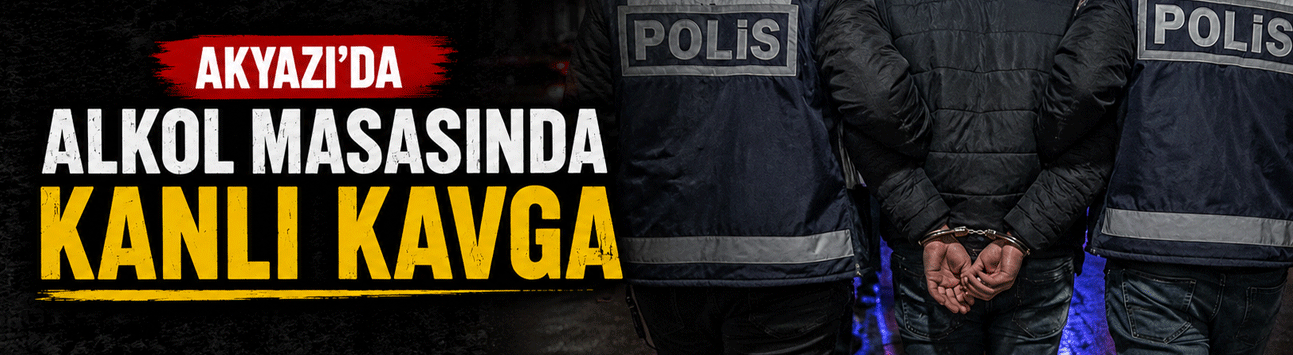Akyazı’da Alkol Masasında Kanlı Kavga