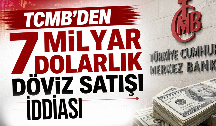 TCMB’den Piyasaya 7 Milyar Dolarlık Müdahale İddiası