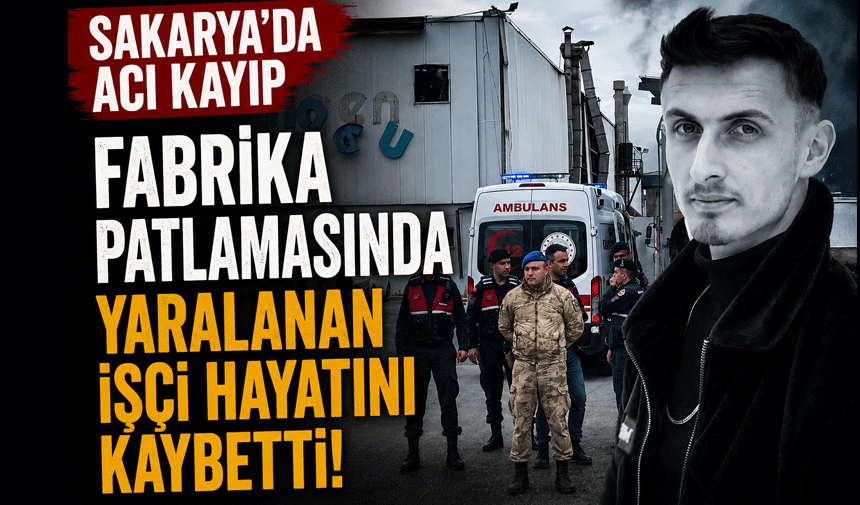 Fabrika Patlamasında Yaralanan İşçi Hayatını Kaybetti