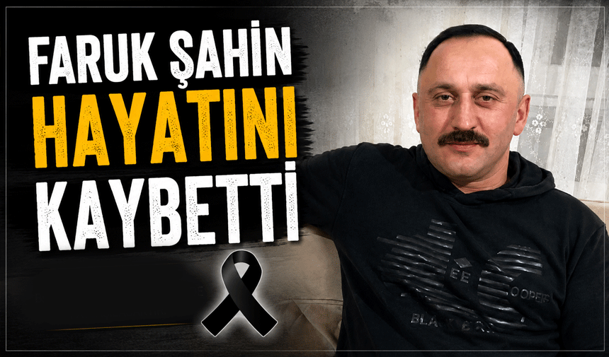 Faruk Şahin Hayatını Kaybetti