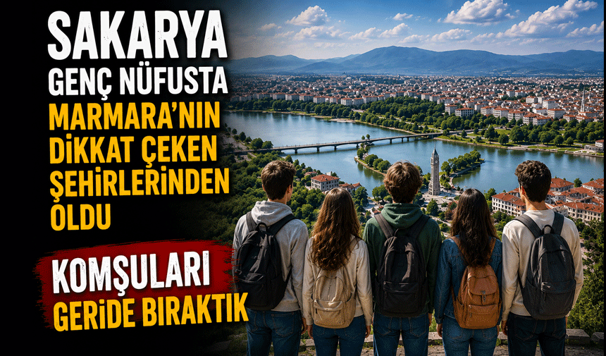 Sakarya Genç Nüfusta Marmara’nın Dikkat Çeken Şehirlerinden Oldu