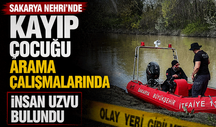 Sakarya Nehri’nde Kayıp Çocuğu Arama Çalışmalarında İnsan Uzvu Bulundu