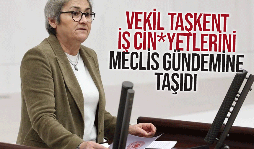 Vekil Taşkent o olayları meclise taşıdı