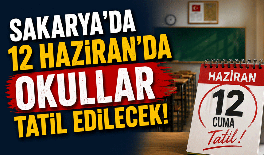 Sakarya'da 12 Haziran'da Okullar Tatil!