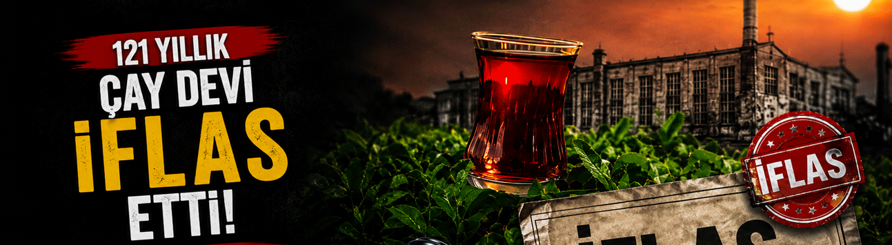 121 Yıllık Çay Devi İflas Etti!