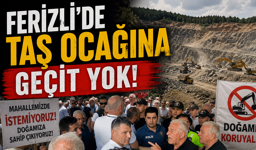 Ferizli’de Taş Ocağına Geçit Yok!