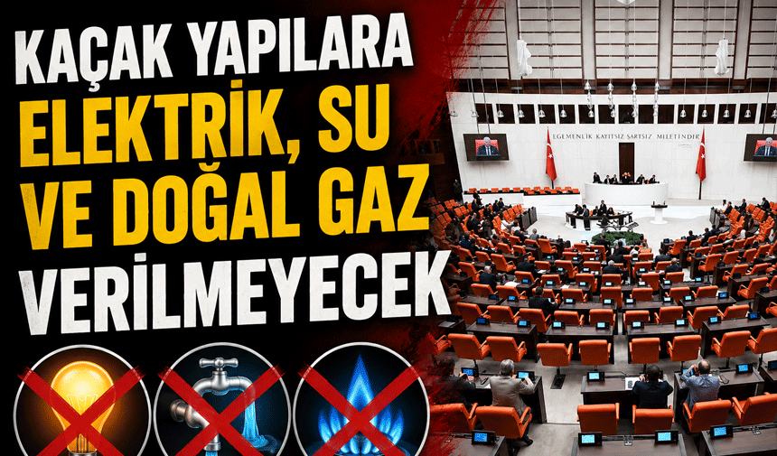Kaçak Yapılara Elektrik, Su ve Doğal Gaz Verilmeyecek