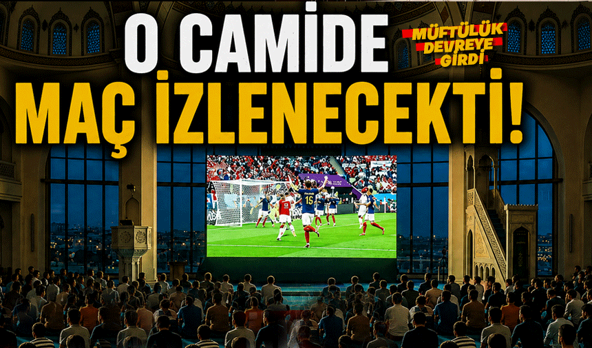 O camide maç izlenecekti müftülük devreye girdi!