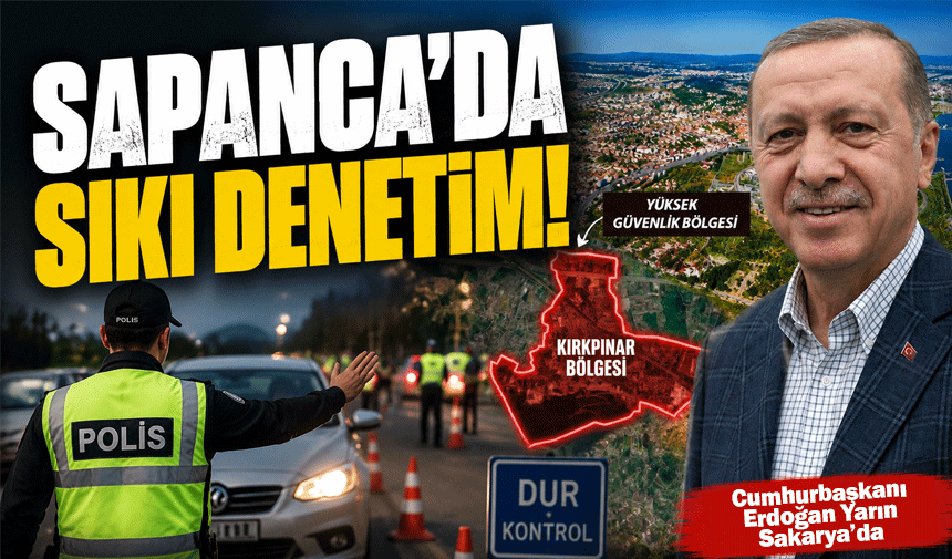 Sapanca sıkı denetimde! Yarın Erdoğan geliyor