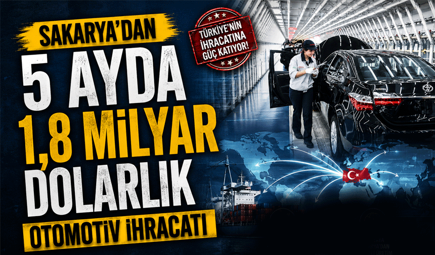 Sakarya’dan 5 Ayda 1,8 Milyar Dolarlık Otomotiv İhracatı