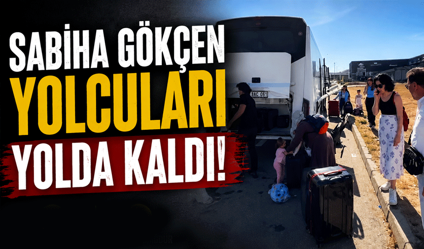 Sabiha Gökçen Yolcuları Yolda Kaldı!