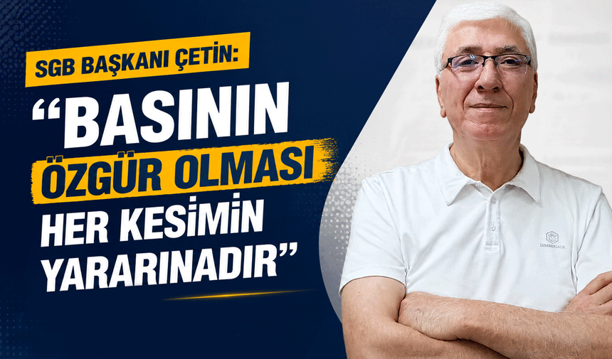 SGB Başkanı Çetin: “Basının Özgür Olması Her Kesimin Yararınadır”