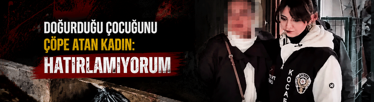 Bebeğini çöpe atan kadın hakime ağladı: Hatırlamıyorum