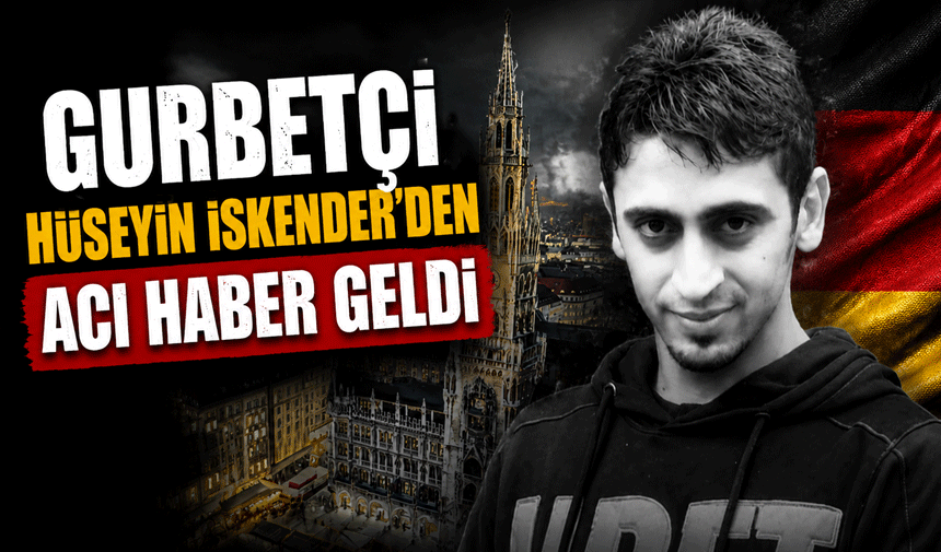 Gurbetçi Hüseyin İskender'den acı haber geldi